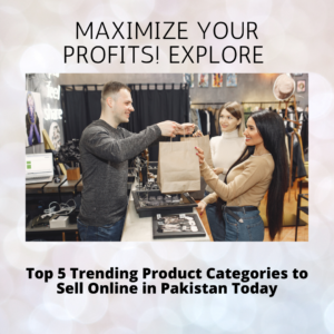 Maximize Your Profits! Explore the Top 5 Trending Product Categories to Sell Online in Pakistan Today